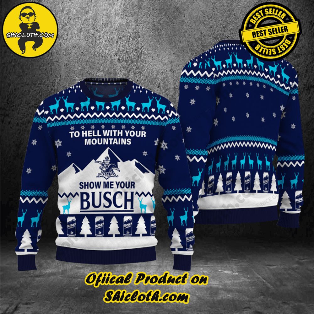 Hot Trending Shicloth's Enchanting Christmas Sweaters 49 To Hell With Your Mountains Show Me Your Busch Christmas Ugly Sweater
