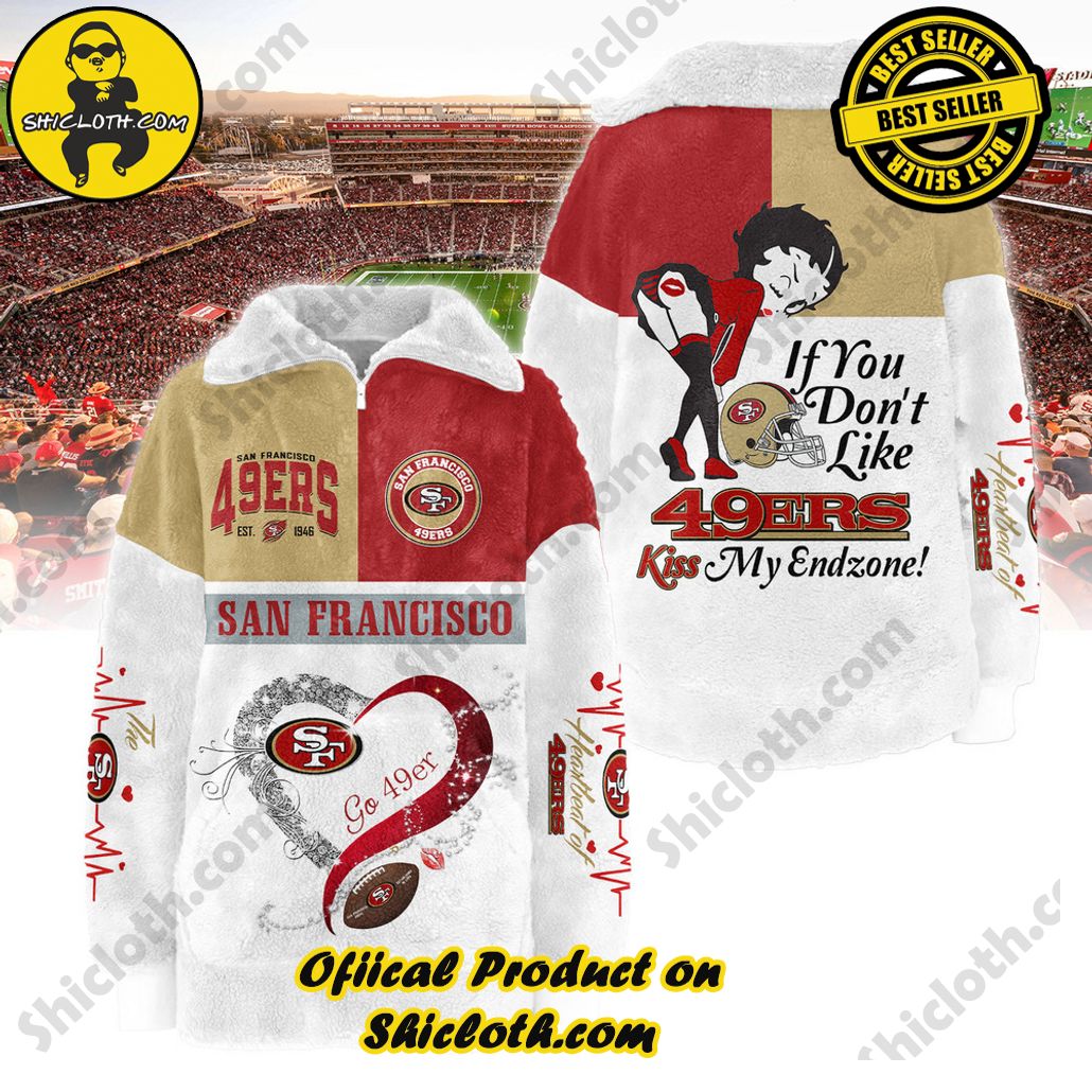 San Francisco 49ers If Don’t Like 49ers Kiss My Endzone Borg Fleece Sweatshirt New Version San Francisco 49ers If Don’t Like 49ers Kiss My Endzone Borg Fleece Sweatshirt New Version